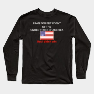 I ran for President Long Sleeve T-Shirt